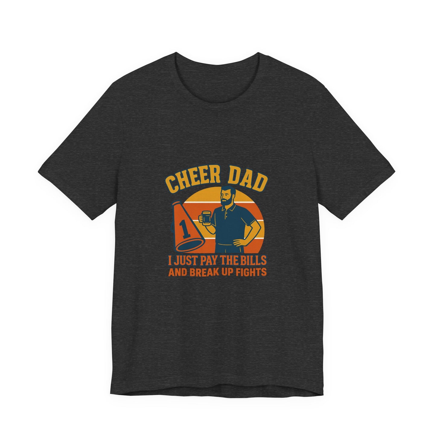 π Cheer Dad Shirt β I Just Pay the Bills and Break Up Fights Tee